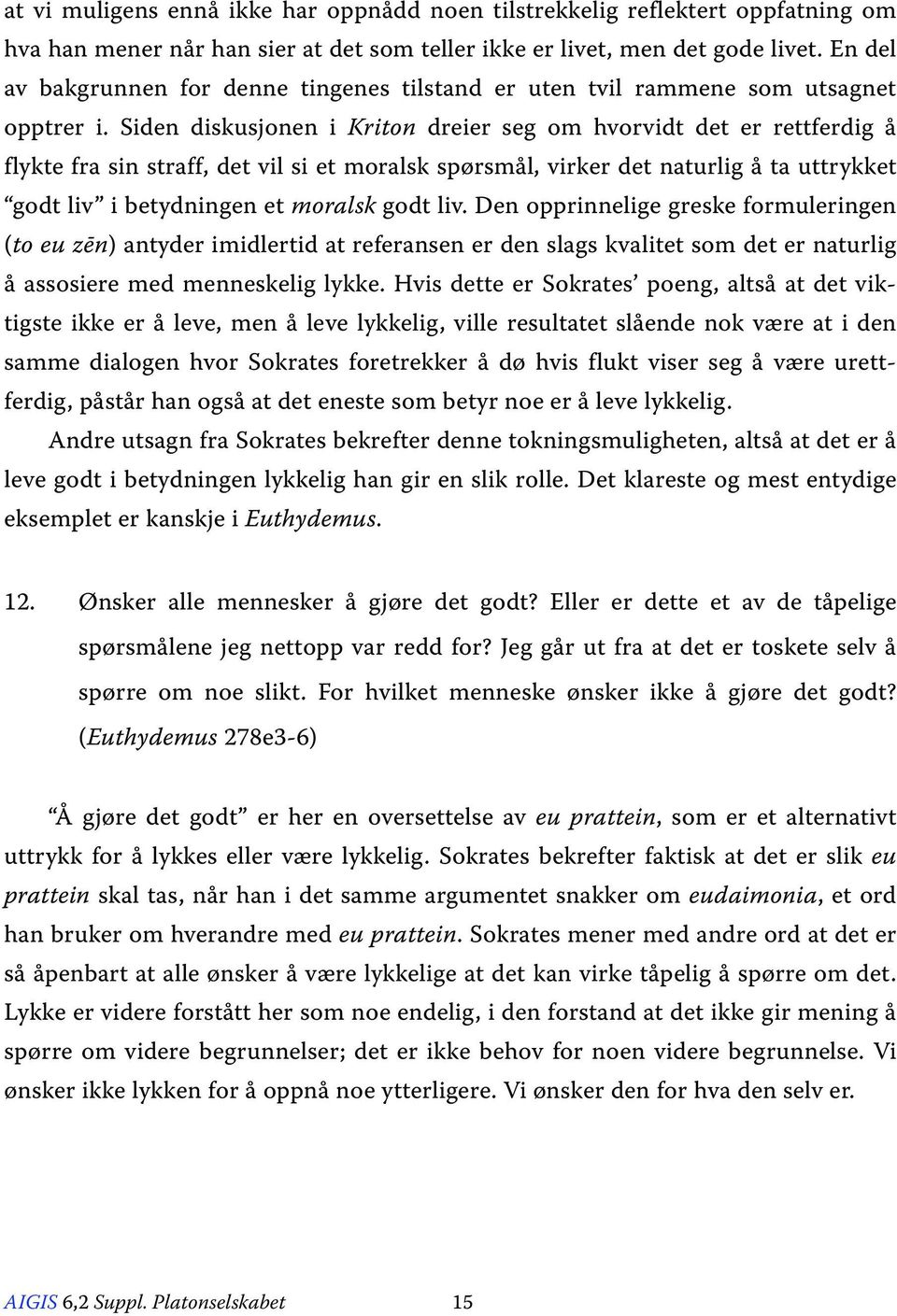 Siden diskusjonen i Kriton dreier seg om hvorvidt det er rettferdig å flykte fra sin straff, det vil si et moralsk spørsmål, virker det naturlig å ta uttrykket godt liv i betydningen et moralsk godt