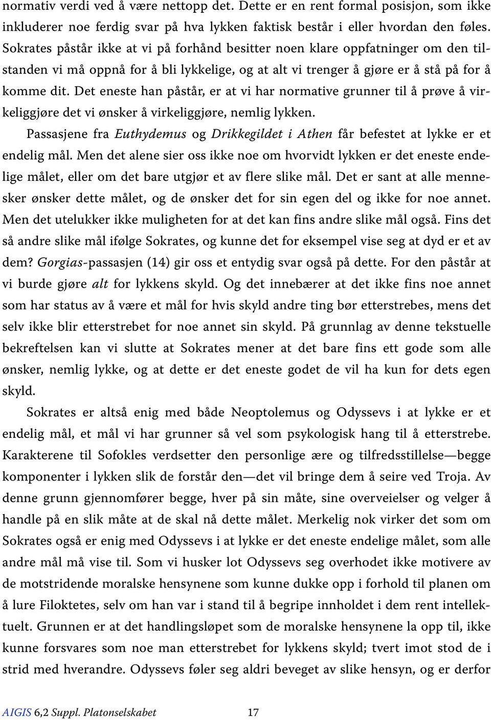 Det eneste han påstår, er at vi har normative grunner til å prøve å virkeliggjøre det vi ønsker å virkeliggjøre, nemlig lykken.