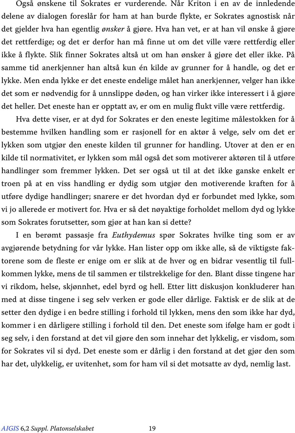 Hva han vet, er at han vil ønske å gjøre det rettferdige; og det er derfor han må finne ut om det ville være rettferdig eller ikke å flykte.