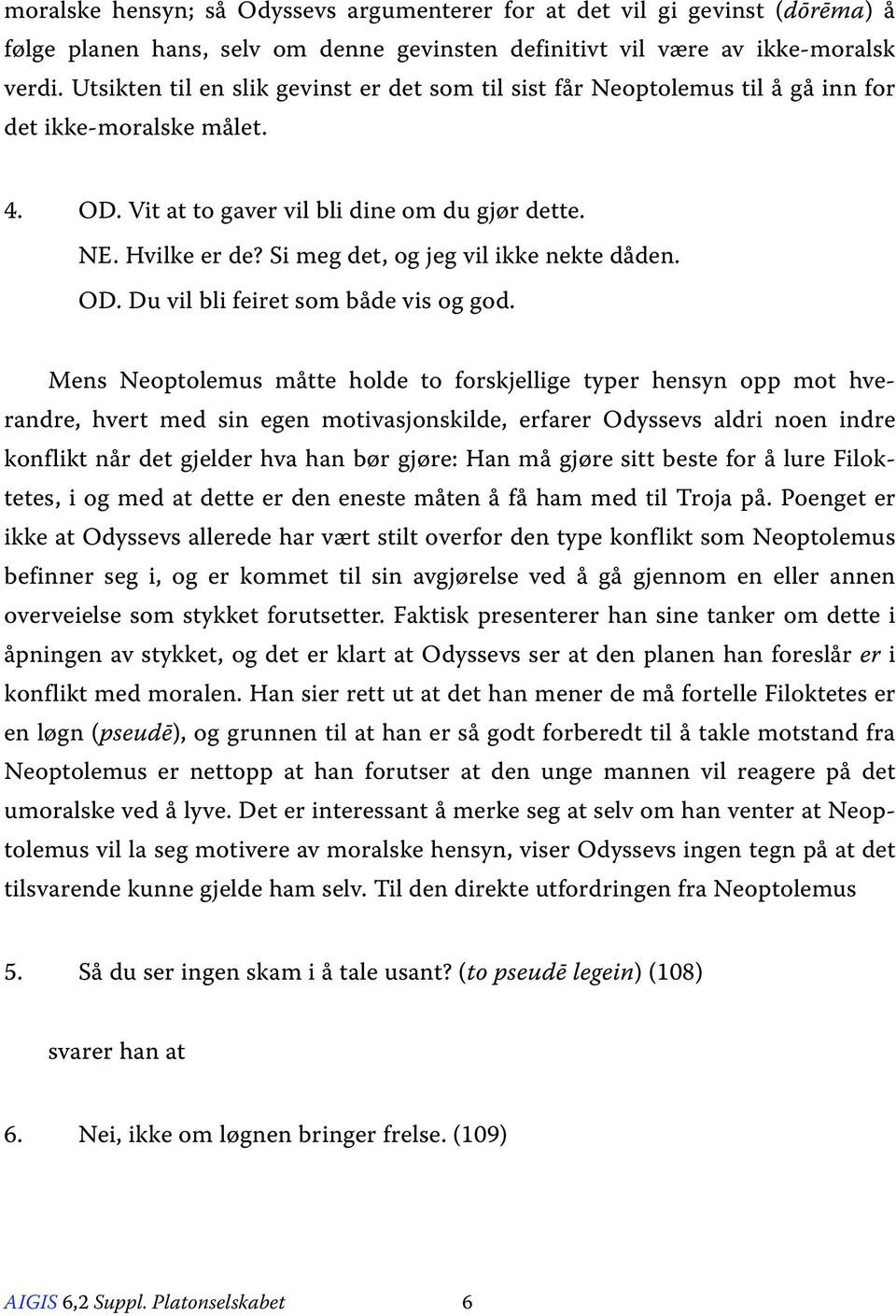 Si meg det, og jeg vil ikke nekte dåden. OD. Du vil bli feiret som både vis og god.