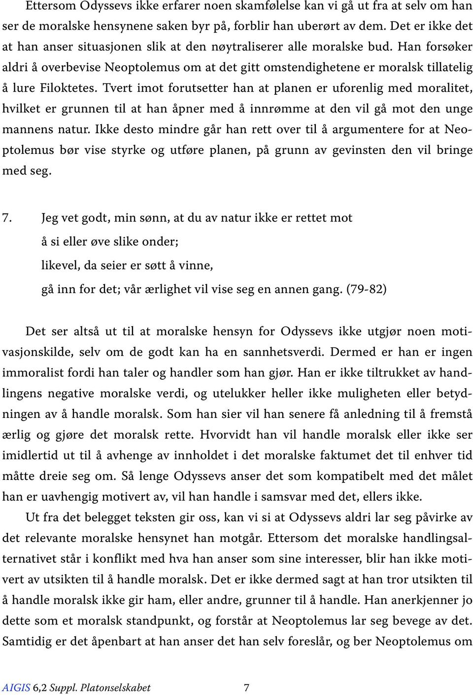 Han forsøker aldri å overbevise Neoptolemus om at det gitt omstendighetene er moralsk tillatelig å lure Filoktetes.