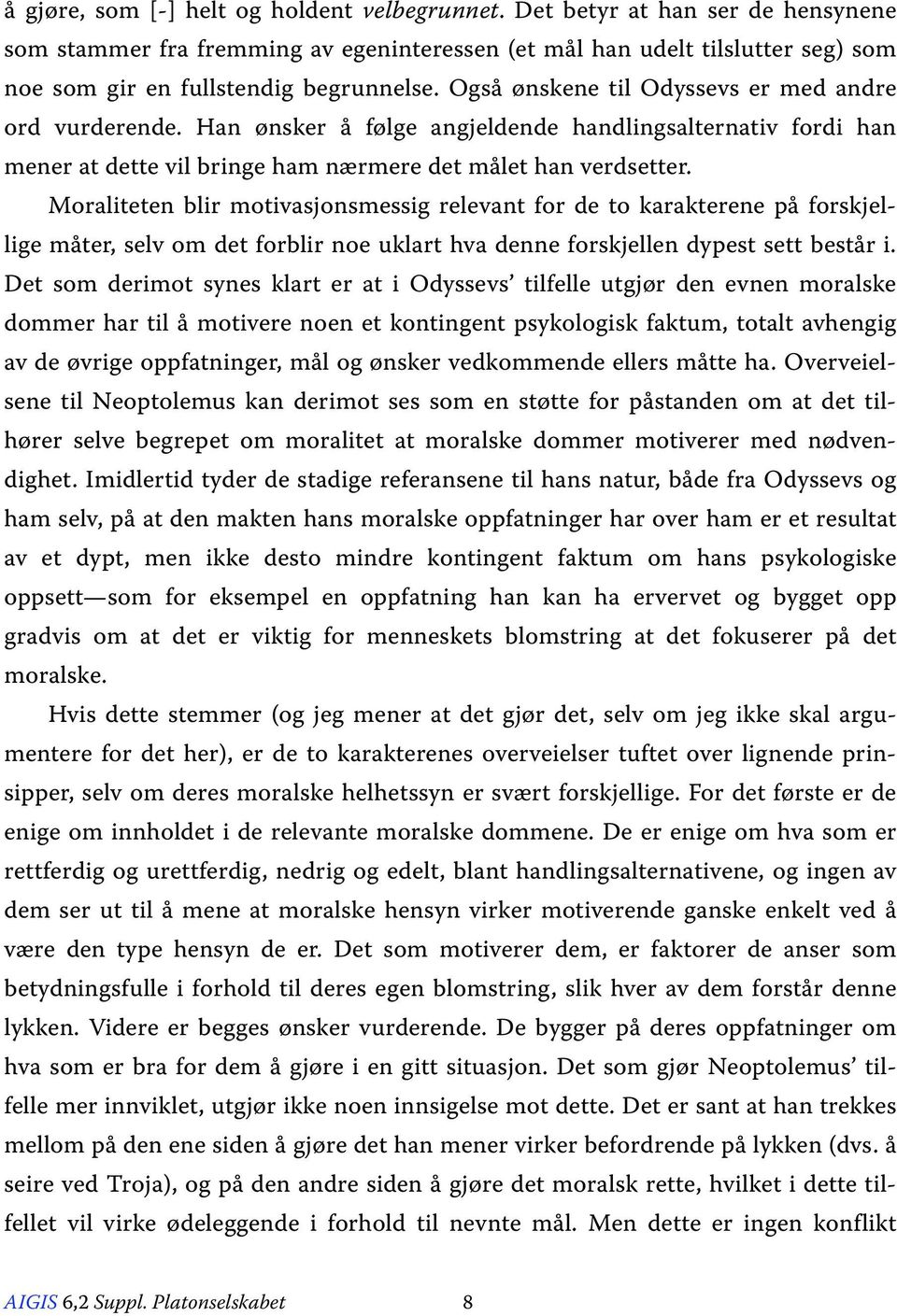 Også ønskene til Odyssevs er med andre ord vurderende. Han ønsker å følge angjeldende handlingsalternativ fordi han mener at dette vil bringe ham nærmere det målet han verdsetter.