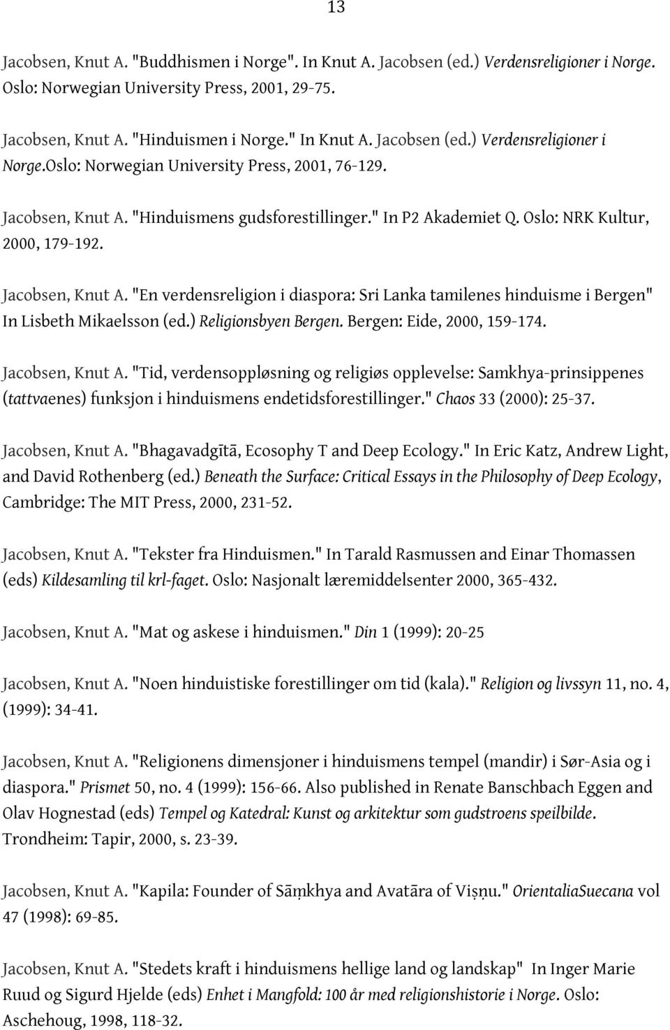 Jacobsen, Knut A. "En verdensreligion i diaspora: Sri Lanka tamilenes hinduisme i Bergen" In Lisbeth Mikaelsson (ed.) Religionsbyen Bergen. Bergen: Eide, 2000, 159-174. Jacobsen, Knut A.