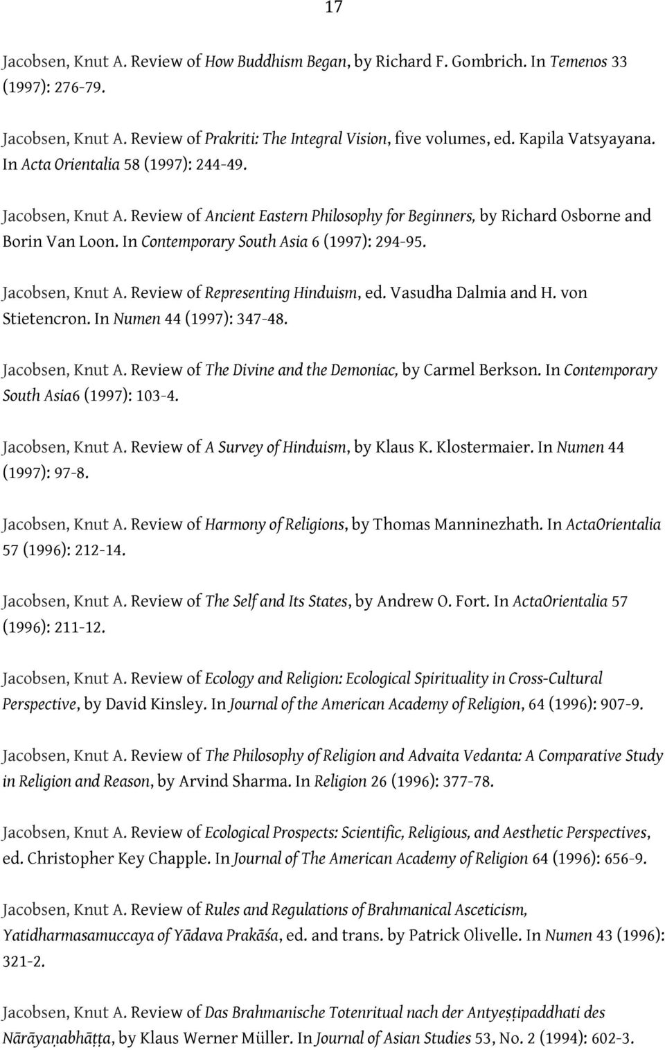 Jacobsen, Knut A. Review of Representing Hinduism, ed. Vasudha Dalmia and H. von Stietencron. In Numen 44 (1997): 347-48. Jacobsen, Knut A. Review of The Divine and the Demoniac, by Carmel Berkson.