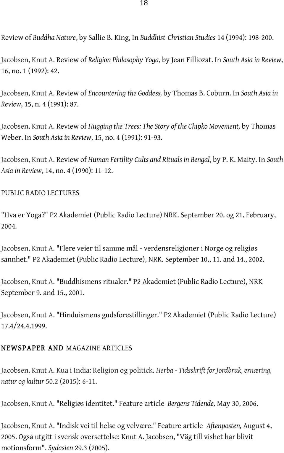 In South Asia in Review, 15, no. 4 (1991): 91-93. Jacobsen, Knut A. Review of Human Fertility Cults and Rituals in Bengal, by P. K. Maity. In South Asia in Review, 14, no. 4 (1990): 11-12.