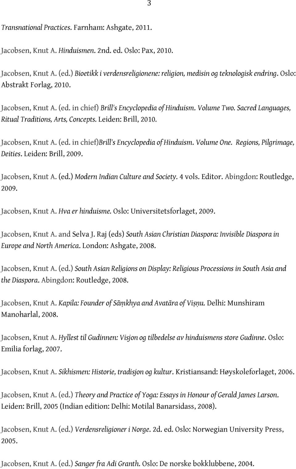 Sacred Languages, Ritual Traditions, Arts, Concepts. Leiden: Brill, 2010. Jacobsen, Knut A. (ed. in chief) Brill's Encyclopedia of Hinduism. Volume One. Regions, Pilgrimage, Deities.