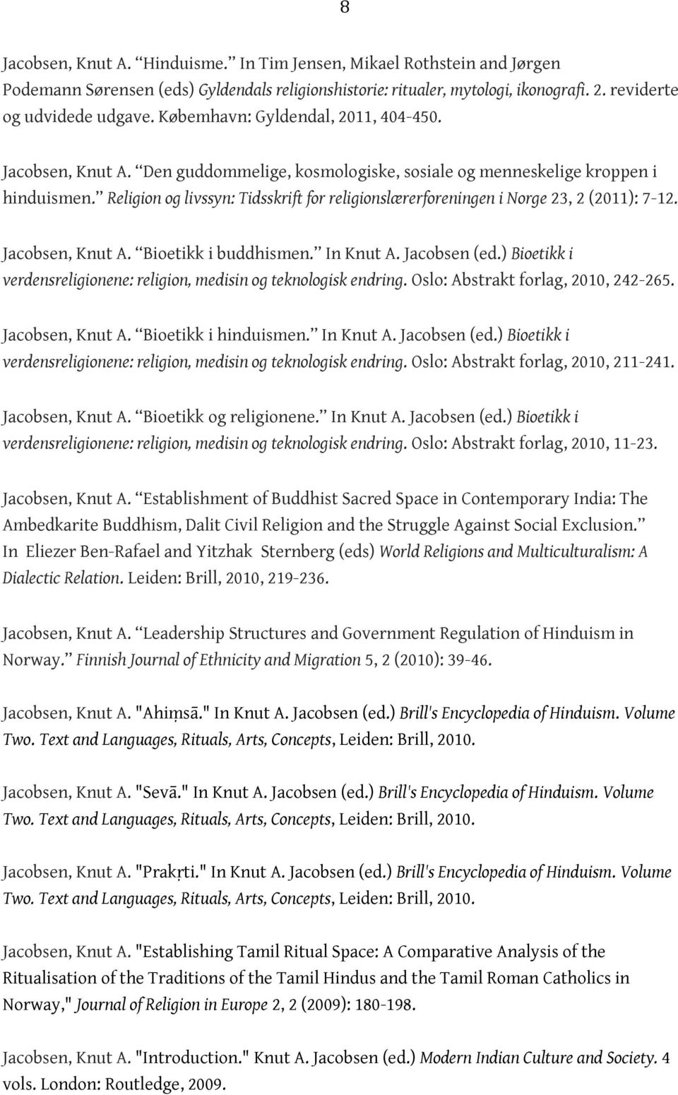 Religion og livssyn: Tidsskrift for religionslærerforeningen i Norge 23, 2 (2011): 7-12. Jacobsen, Knut A. Bioetikk i buddhismen. In Knut A. Jacobsen (ed.