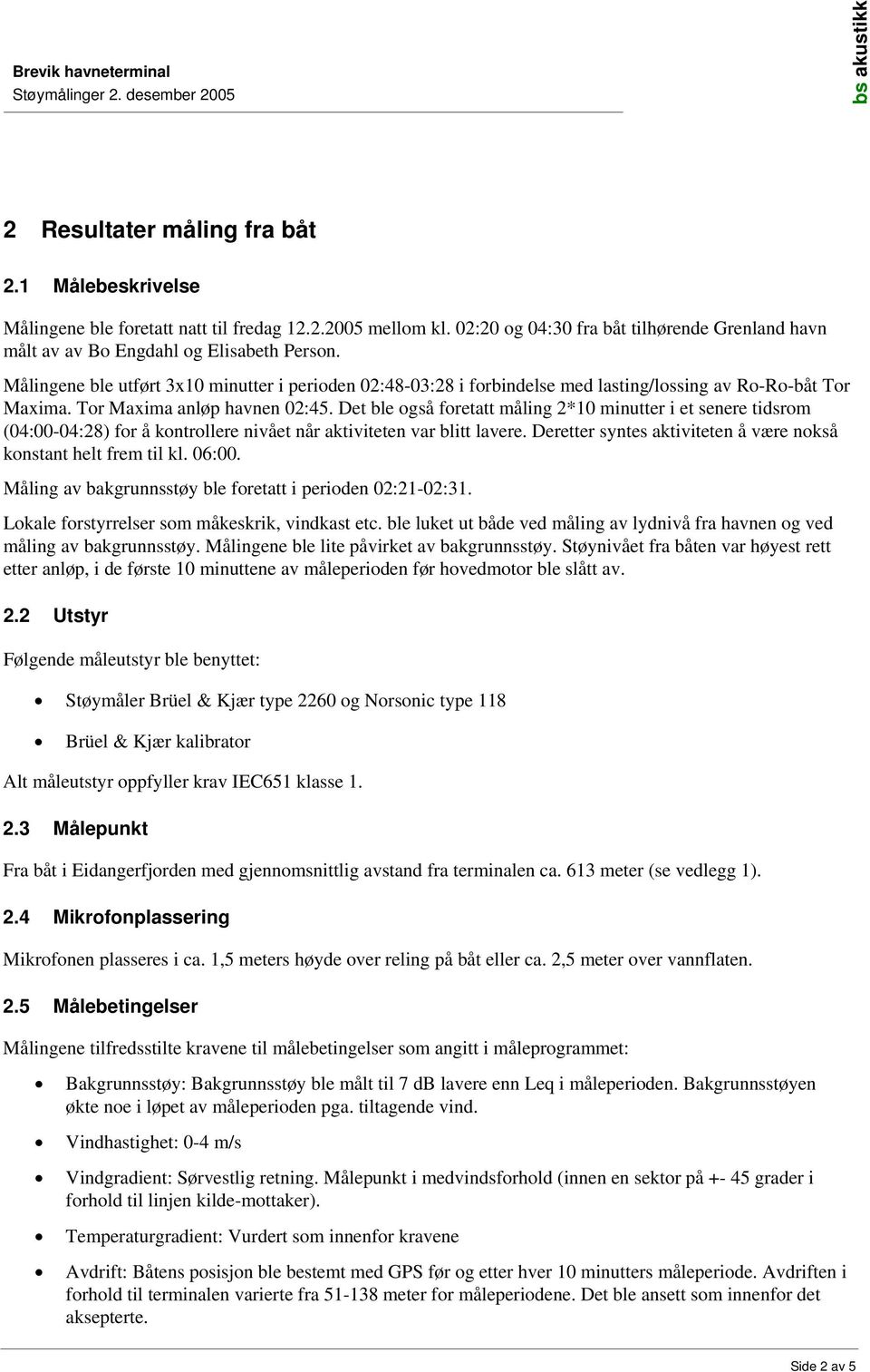 Det ble også foretatt måling 2*10 minutter i et senere tidsrom (04:00-04:28) for å kontrollere nivået når aktiviteten var blitt lavere.