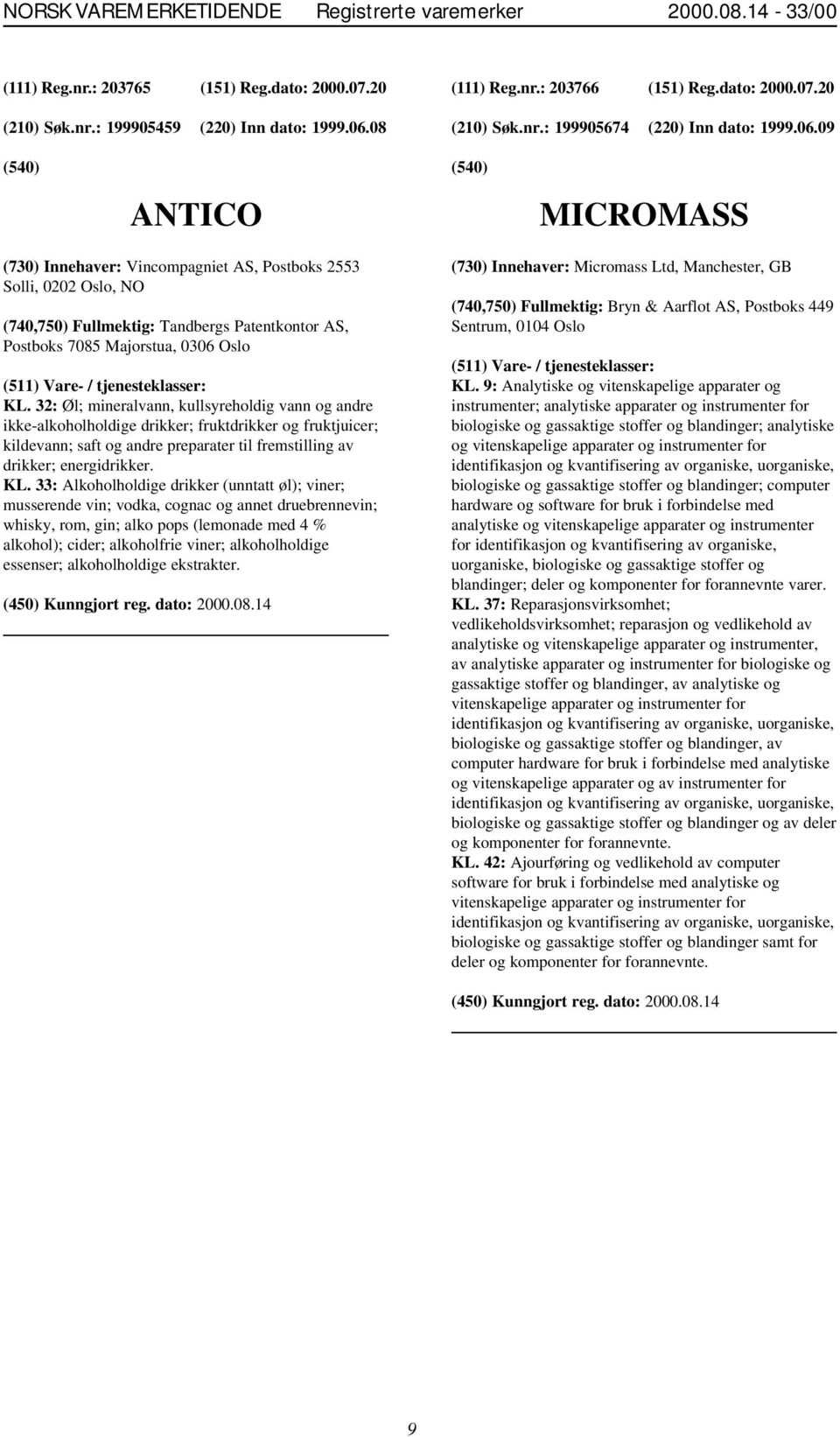 09 ANTICO MICROMASS (730) Innehaver: Vincompagniet AS, Postboks 2553 Solli, 0202 Oslo, NO (740,750) Fullmektig: Tandbergs Patentkontor AS, Postboks 7085 Majorstua, 0306 Oslo KL.