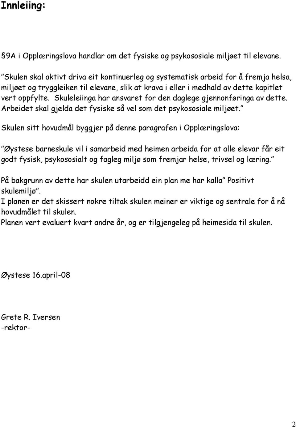 Skuleleiinga har ansvaret for den daglege gjennonføringa av dette. Arbeidet skal gjelda det fysiske så vel som det psykososiale miljøet.