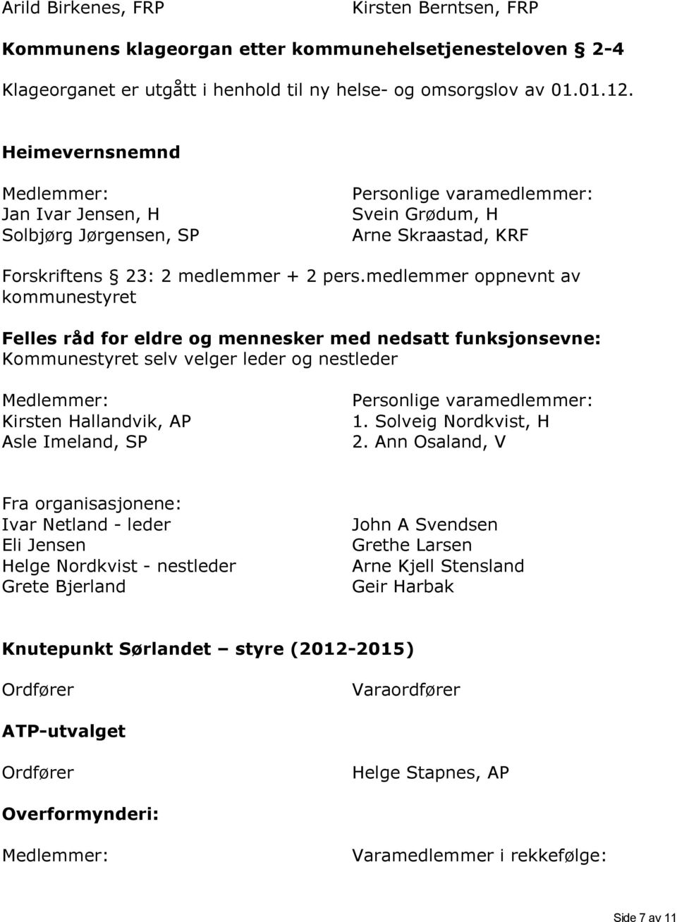 medlemmer oppnevnt av kommunestyret Felles råd for eldre og mennesker med nedsatt funksjonsevne: Kommunestyret selv velger leder og nestleder Kirsten Hallandvik, AP Asle Imeland, SP 1.