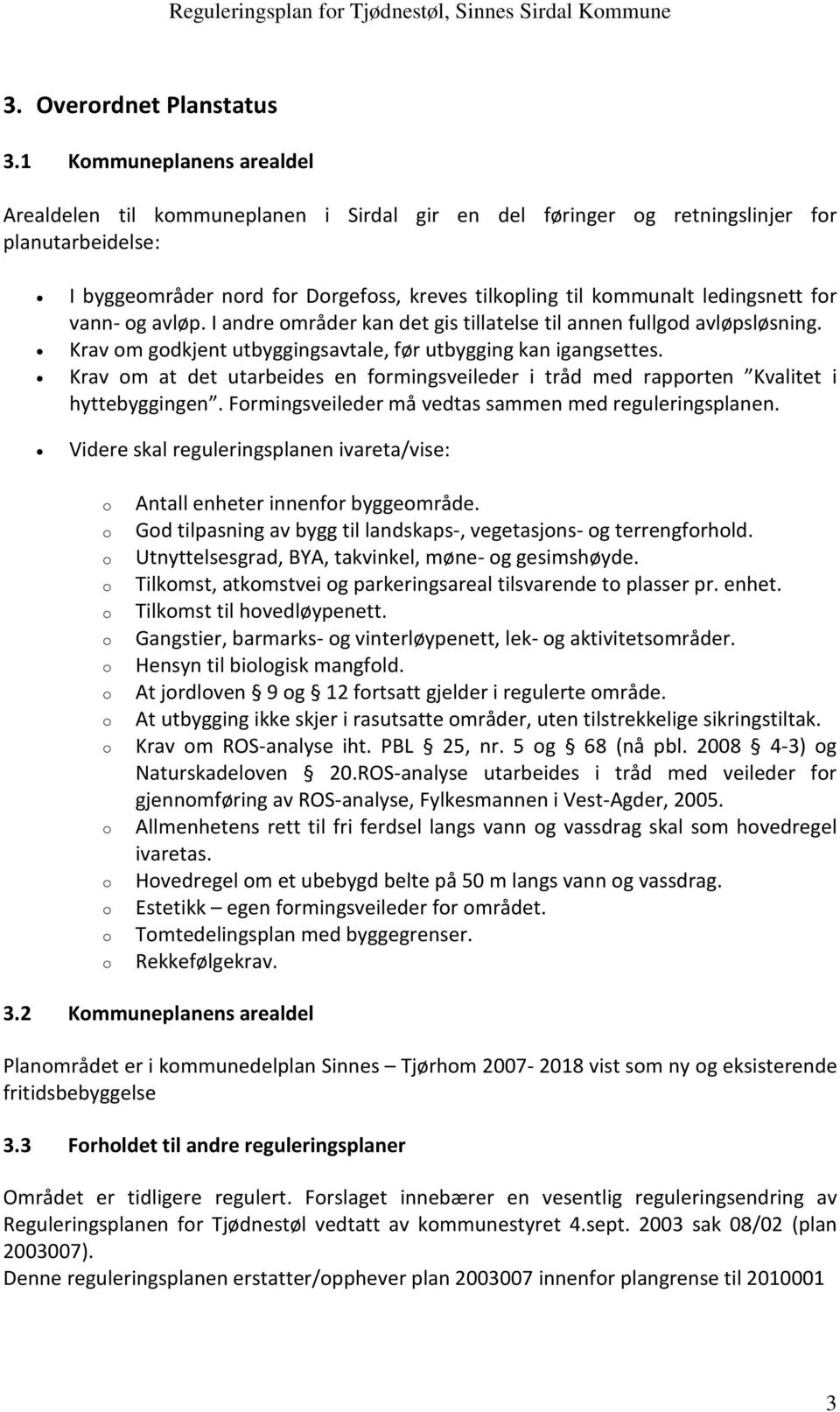 vann- g avløp. I andre mråder kan det gis tillatelse til annen fullgd avløpsløsning. Krav m gdkjent utbyggingsavtale, før utbygging kan igangsettes.