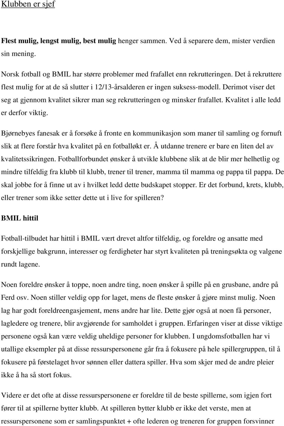 Kvalitet i alle ledd er derfor viktig. Bjørnebyes fanesak er å forsøke å fronte en kommunikasjon som maner til samling og fornuft slik at flere forstår hva kvalitet på en fotballøkt er.