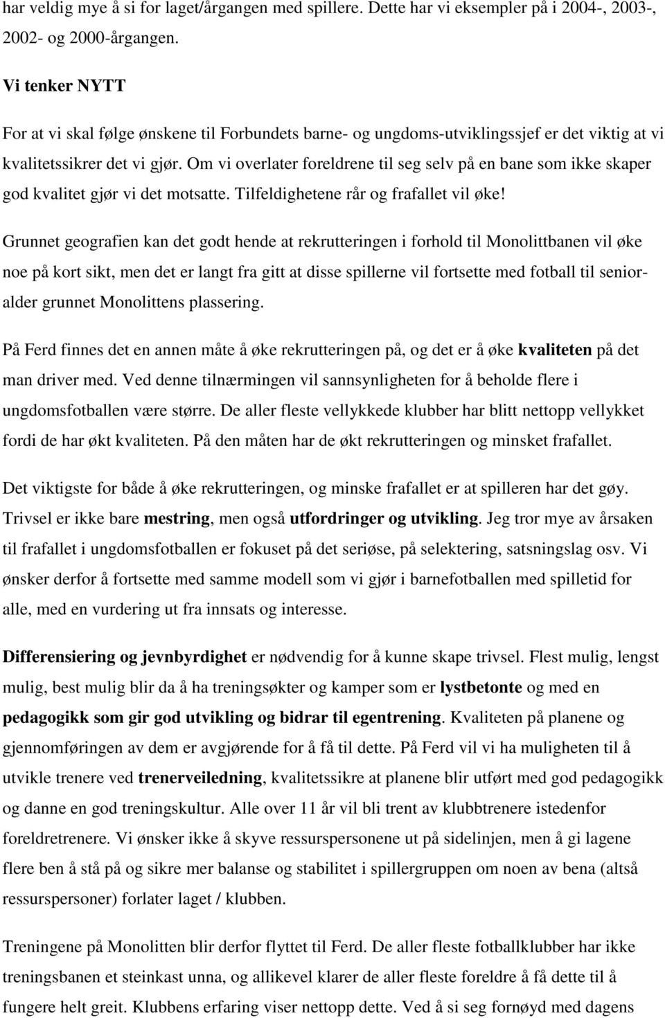 Om vi overlater foreldrene til seg selv på en bane som ikke skaper god kvalitet gjør vi det motsatte. Tilfeldighetene rår og frafallet vil øke!