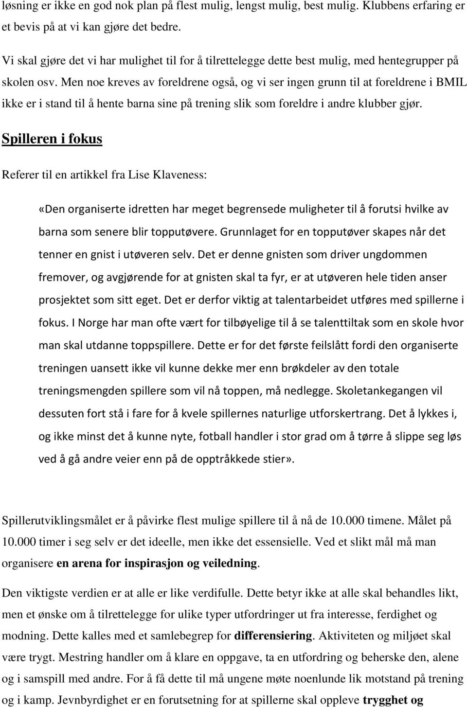 Men noe kreves av foreldrene også, og vi ser ingen grunn til at foreldrene i BMIL ikke er i stand til å hente barna sine på trening slik som foreldre i andre klubber gjør.