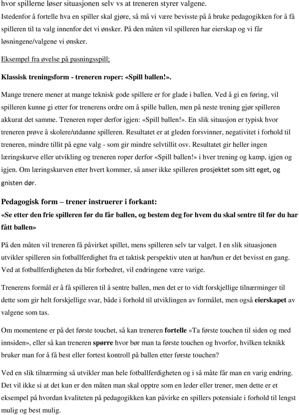 På den måten vil spilleren har eierskap og vi får løsningene/valgene vi ønsker. Eksempel fra øvelse på pasningsspill; Klassisk treningsform - treneren roper: «Spill ballen!».