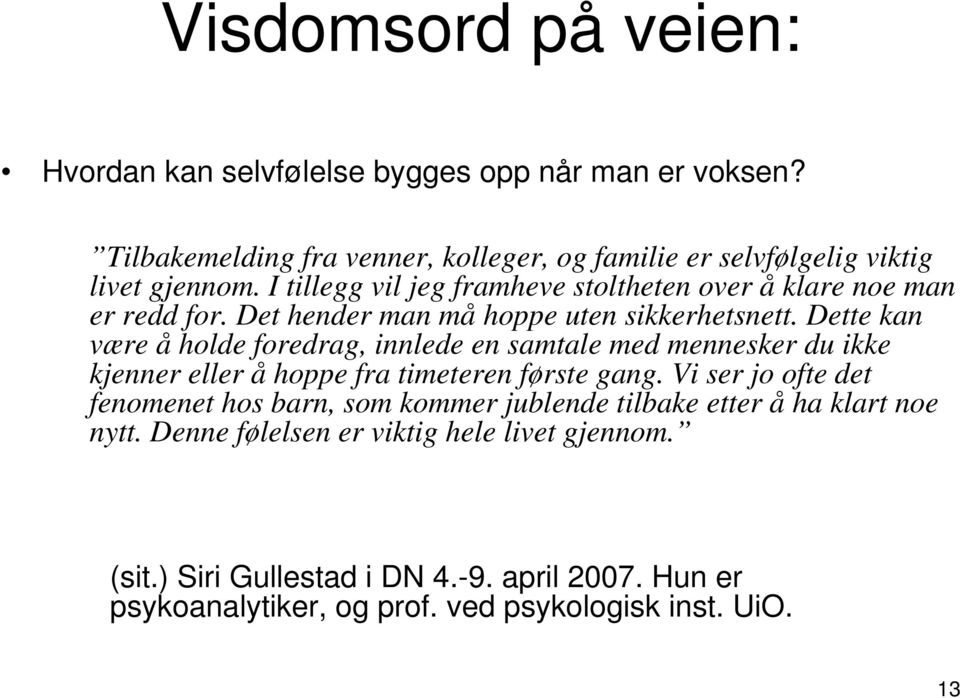 Dette kan være å holde foredrag, innlede en samtale med mennesker du ikke kjenner eller å hoppe fra timeteren første gang.