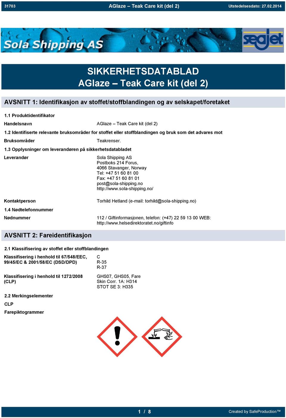 3 Opplysninger om leverandøren på sikkerhetsdatabladet Leverandør Sola Shipping AS Postboks 214 Forus, 4066 Stavanger, Norway Tel: +47 51 60 81 00 Fax: +47 51 60 81 01 post@sola-shipping.