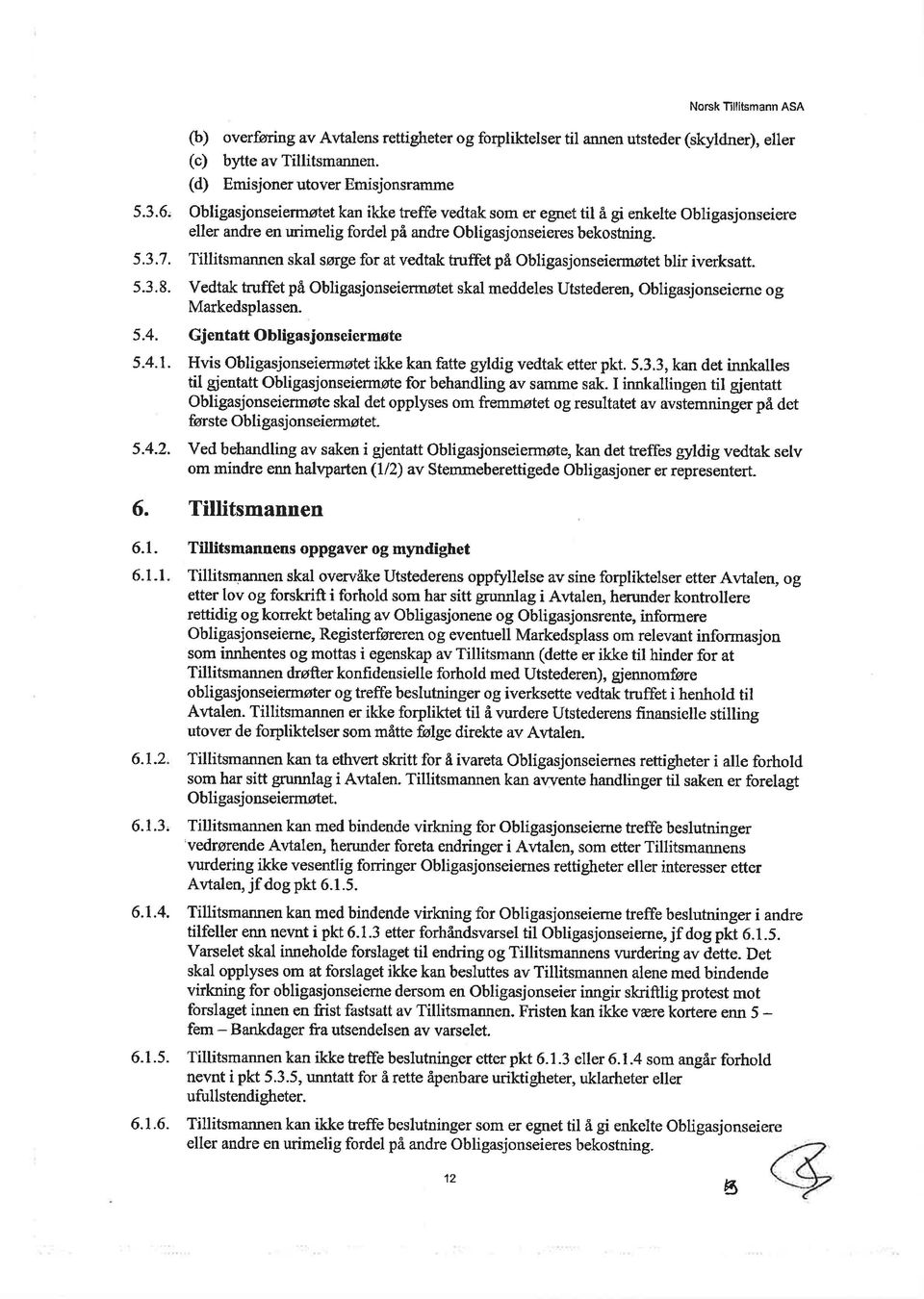 Tillitsmannen skal sørge for at vedtak truffet på Obligasjonseiermøtet blir iverksatt. Vedtak truffet på Obligasjonseiermøtet skal meddeles Utstederen, Obligasjonseieme og Markedsplassen.