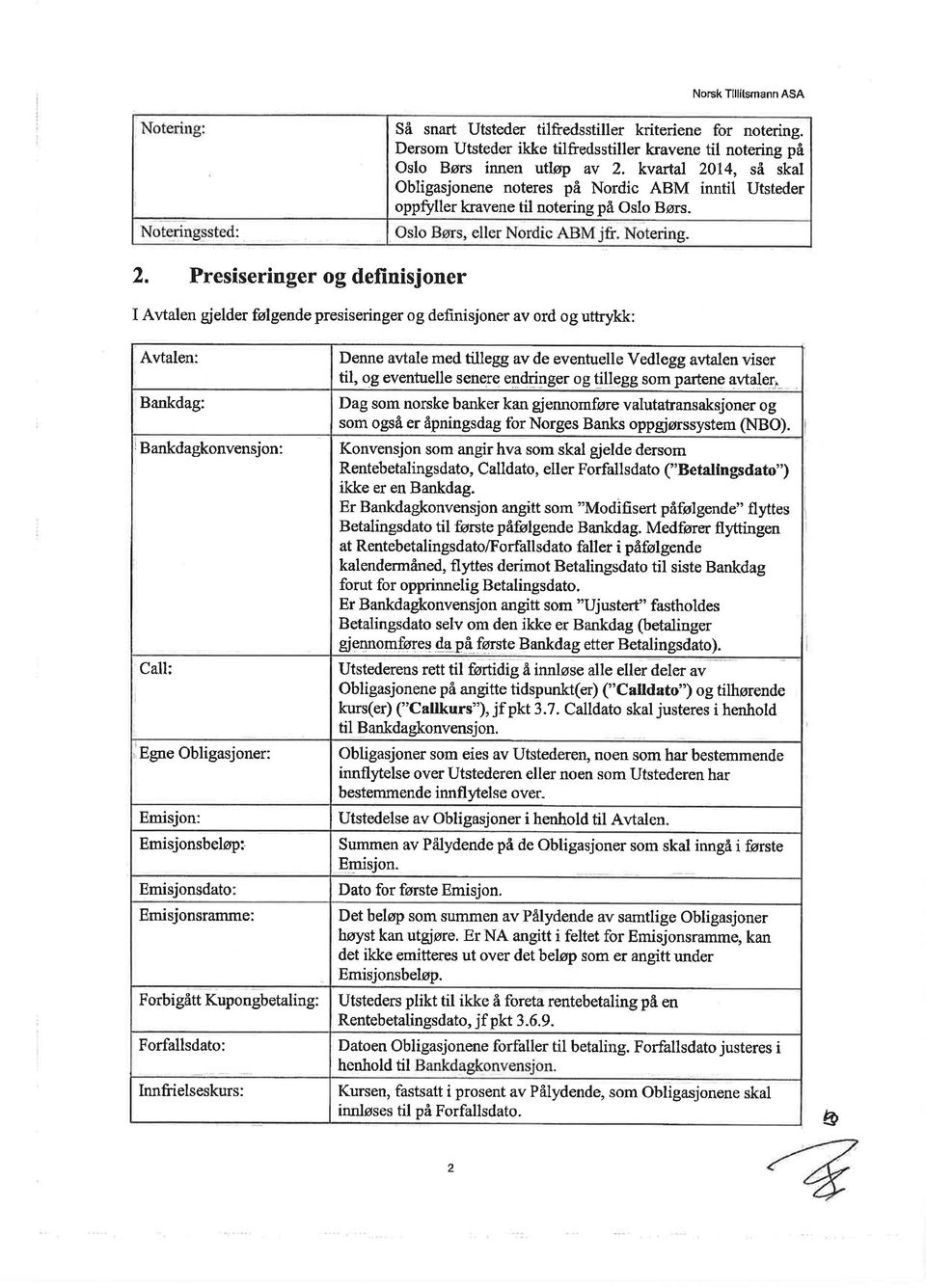 14, så skal Obligasjonene noteres på Nordic ABM inntil Utsteder oppryller kravene til notering på Oslo Børs. 2.