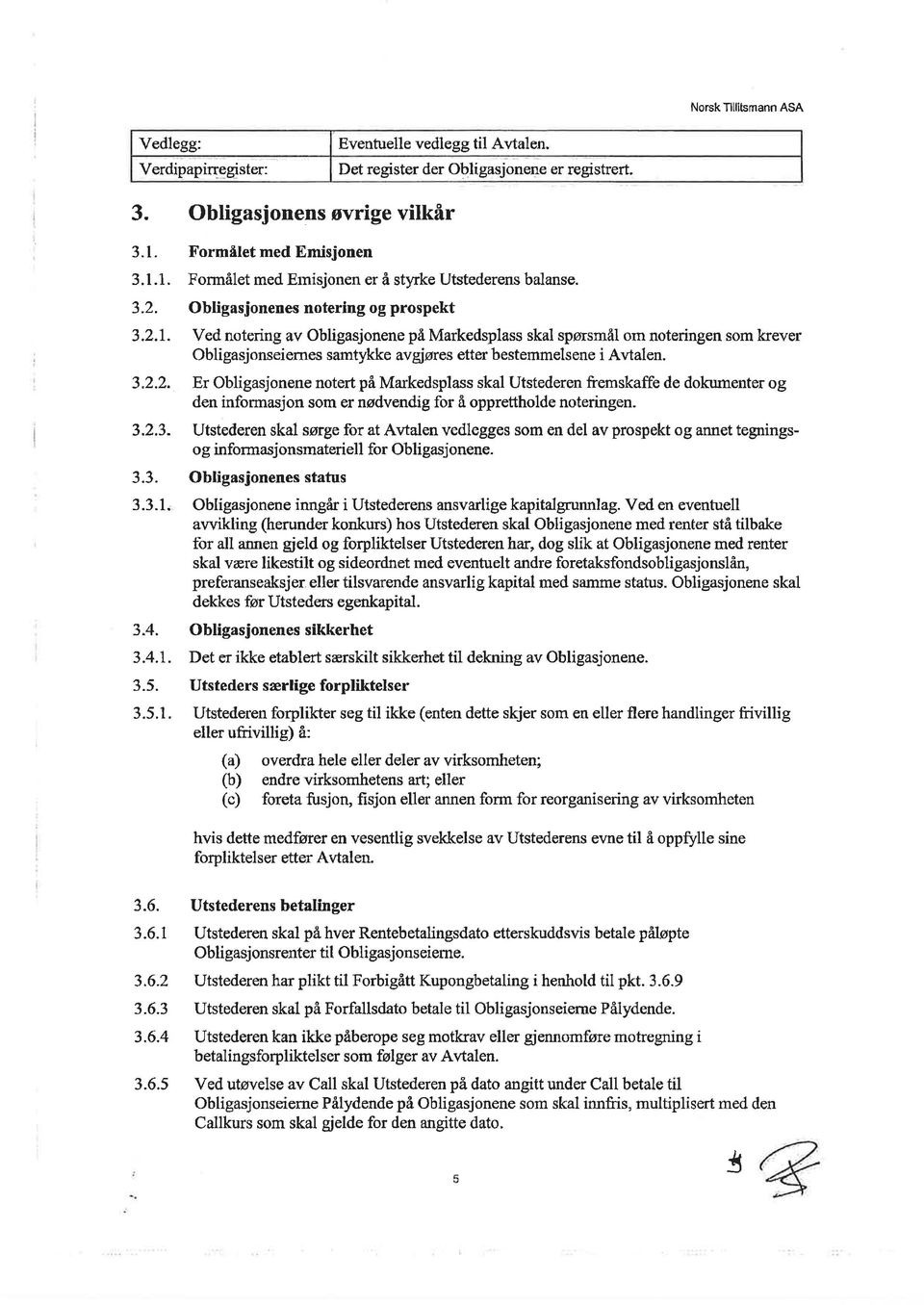 Obligasjonenes notering og prospekt Ved notering av Obligasjonene på Markedsplass skal spørsmål om noteringen som krever Obligasjonseiemes samtykke avgiøres etter bestemmelsene i Avtalen.