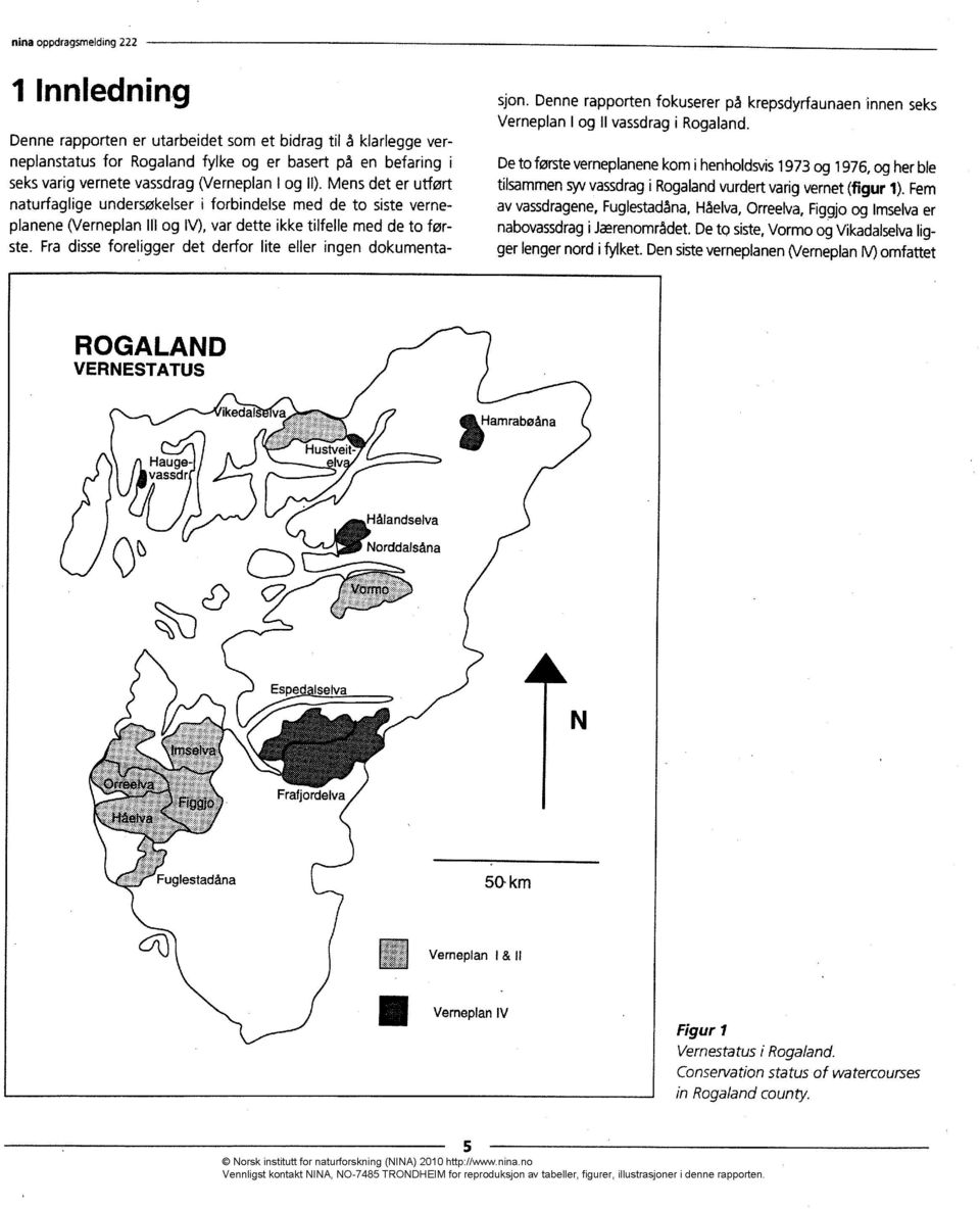 Fra disse foreligger det derfor lite eller ingen dokumentasjon. Denne rapporten fokuserer på krepsdyrfaunaen innen seks Verneplan I og II vassdrag i Rogaland.