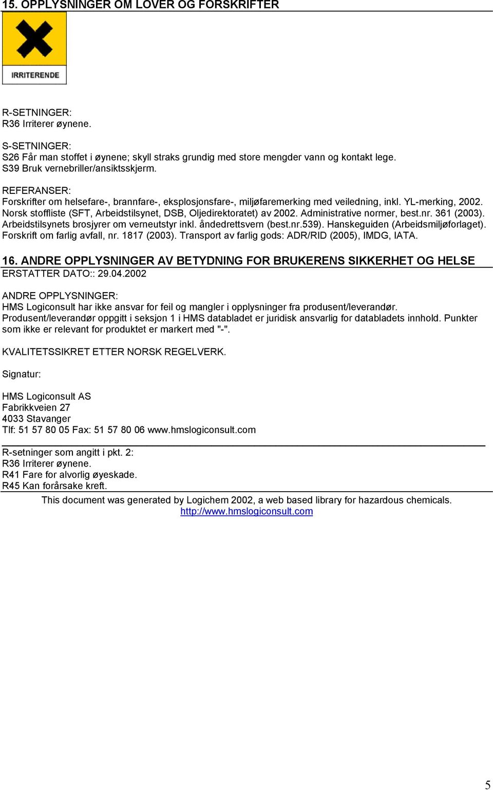 Norsk stoffliste (SFT, Arbeidstilsynet, DSB, Oljedirektoratet) av 2002. Administrative normer, best.nr. 361 (2003). Arbeidstilsynets brosjyrer om verneutstyr inkl. åndedrettsvern (best.nr.539).