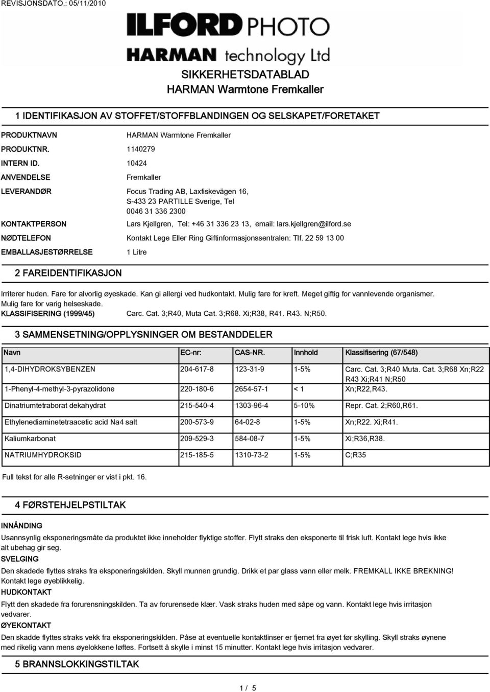 kjellgren@ilford.se NØDTELEFON Kontakt Lege Eller Ring Giftinformasjonssentralen: Tlf. 22 5 13 00 EMBALLASJESTØRRELSE 2 FAREIDENTIFIKASJON 1 Litre Irriterer huden. Fare for alvorlig øyeskade.