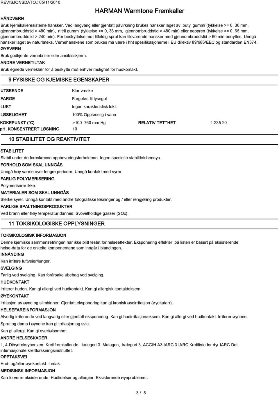 neopren (tykkelse >= 0, 65 mm, gjennombruddstid > 240 min). For beskyttelse mot tilfeldig sprut kan tilsvarende hansker med gjennombruddstid > 60 min benyttes. Unngå hansker laget av naturlateks.