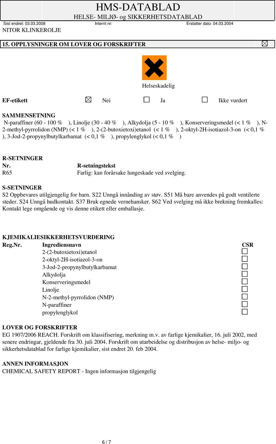 R65 R-setningstekst Farlig: kan forårsake lungeskade ved svelging. S-SETNINGER S2 Oppbevares utilgjengelig for barn. S22 Unngå innånding av støv. S51 Må bare anvendes på godt ventilerte steder.