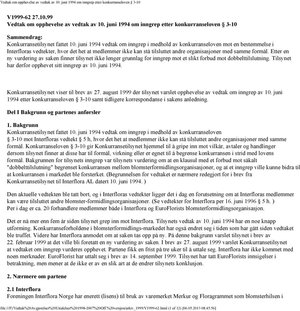 Etter en ny vurdering av saken finner tilsynet ikke lenger grunnlag for inngrep mot et slikt forbud mot dobbelttilslutning. Tilsynet har derfor opphevet sitt inngrep av 10. juni 1994.