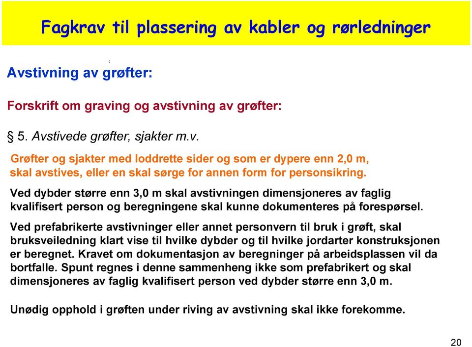 Ved prefabrikerte avstivninger eller annet personvern til bruk i grøft, skal bruksveiledning klart vise til hvilke dybder og til hvilke jordarter konstruksjonen er beregnet.