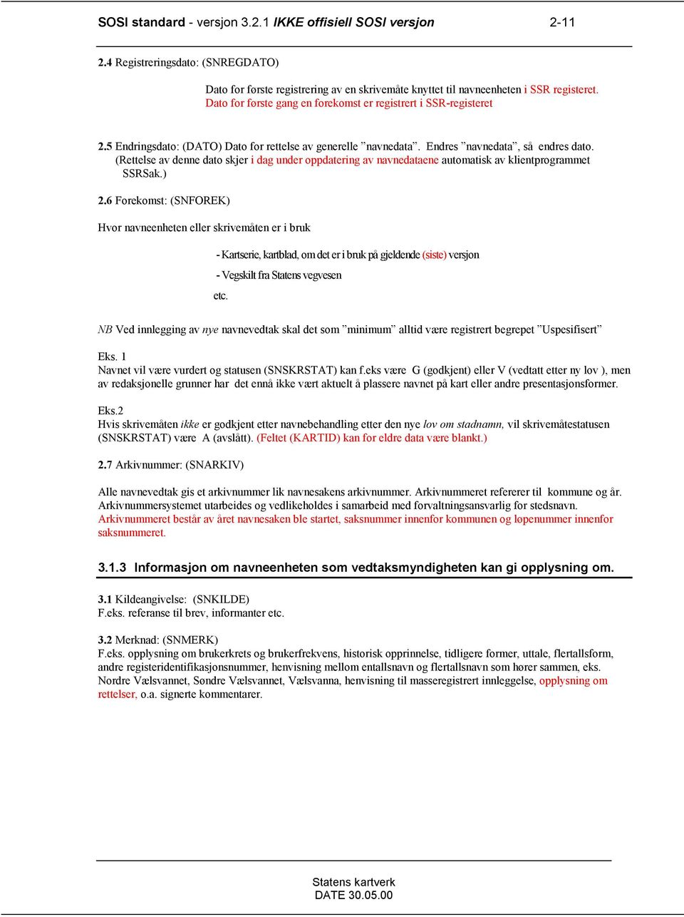 (Rettelse av denne dato skjer i dag under oppdatering av navnedataene automatisk av klientprogrammet SSRSak.) 2.