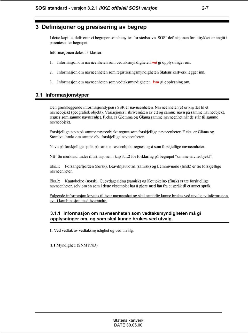 Informasjon om navneenheten som registreringsmyndigheten legger inn. 3. Informasjon om navneenheten som vedtaksmyndigheten kan gi opplysning om. 3.1 Informasjonstyper Den grunnleggende informasjonstypen i SSR er navneenheten.