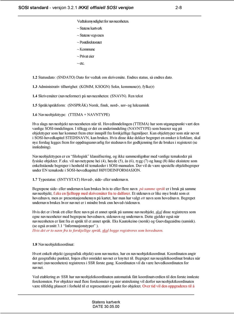 4 Skrivemåter (navneformer) på navneenheten: (SNAVN). Ren tekst 1.5 Språk/språkform: (SNSPRÅK) Norsk, finsk, nord-, sør- og lulesamisk 1.