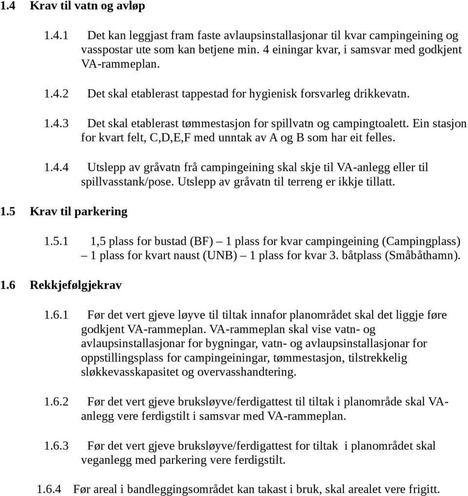 Ein stasjon for kvart felt, C,D,E,F med unntak av A og B som har eit felles. 1.4.4 Utslepp av gråvatn frå campingeining skal skje til VA-anlegg eller til spillvasstank/pose.