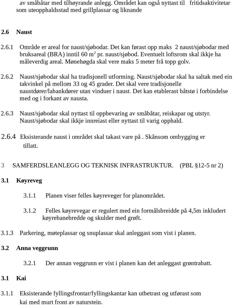 Naust/sjøbodar skal ha saltak med ein takvinkel på mellom 33 og 45 grader. Det skal vere tradisjonelle naustdører/labankdører utan vinduer i naust.