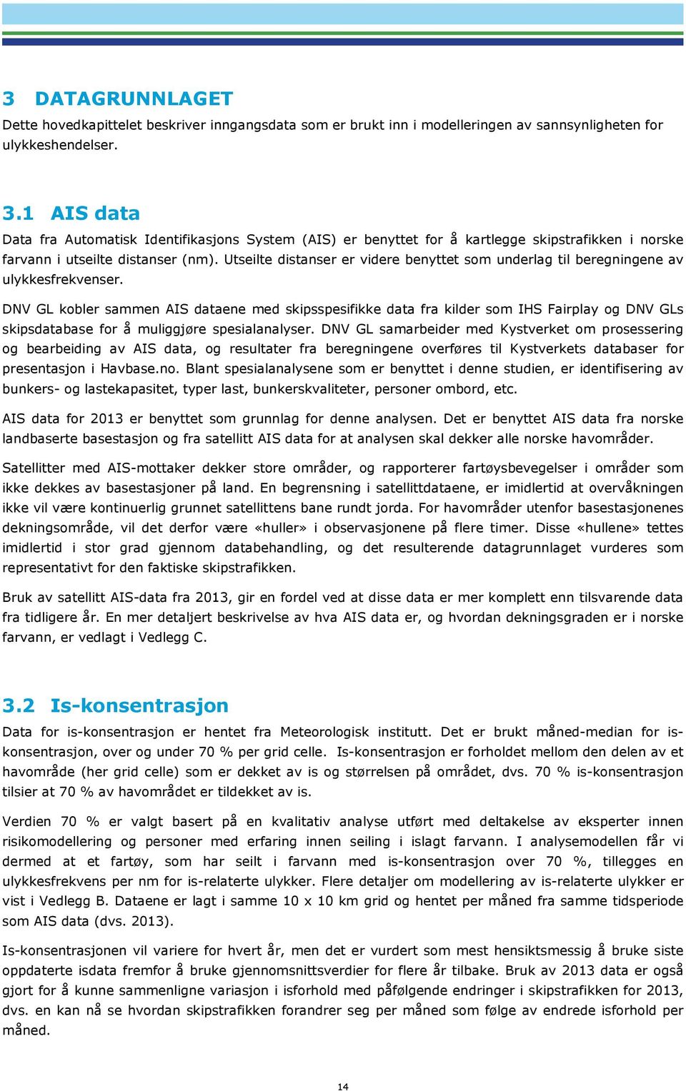 Utseilte distanser er videre benyttet som underlag til beregningene av ulykkesfrekvenser.