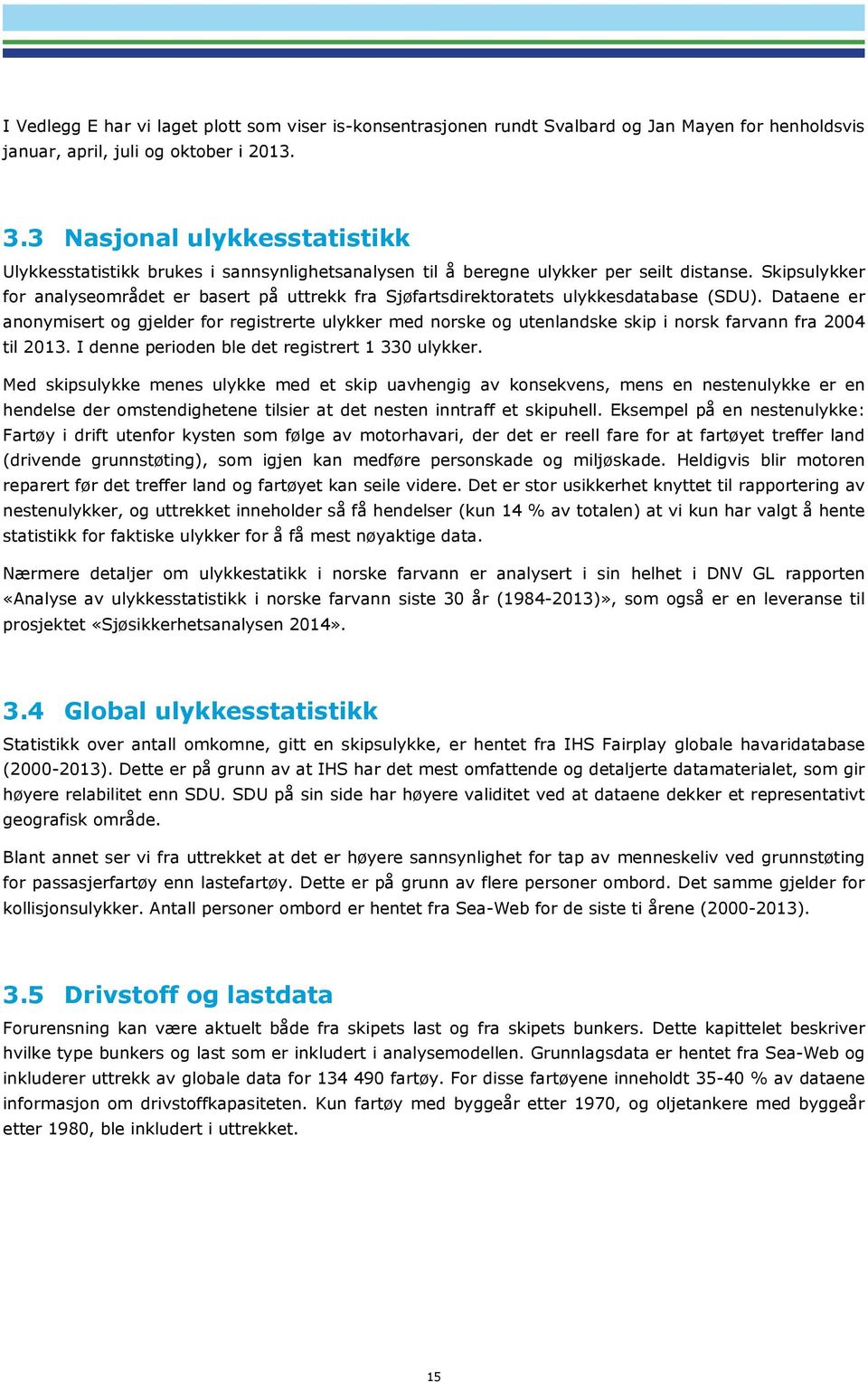 Skipsulykker for analyseområdet er basert på uttrekk fra Sjøfartsdirektoratets ulykkesdatabase (SDU).