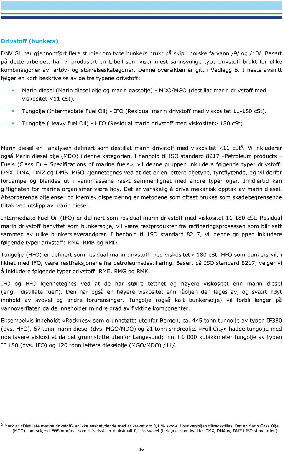 I neste avsnitt følger en kort beskrivelse av de tre typene drivstoff: Marin diesel (Marin diesel olje og marin gassolje) - MDO/MGO (destillat marin drivstoff med viskositet <11 cst).