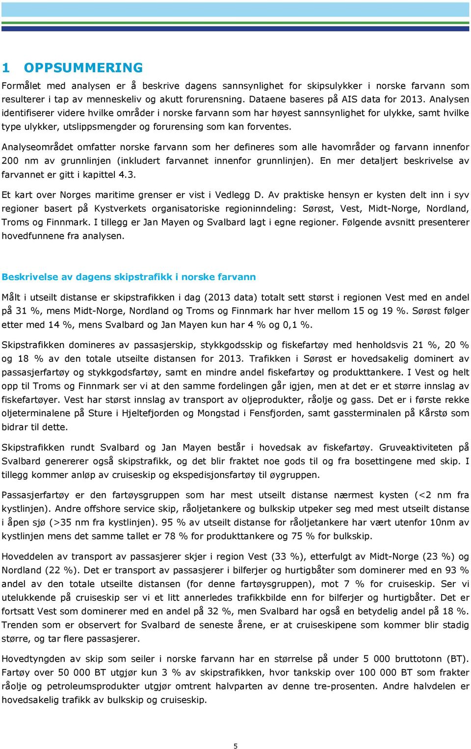 Analysen identifiserer videre hvilke områder i norske farvann som har høyest sannsynlighet for ulykke, samt hvilke type ulykker, utslippsmengder og forurensing som kan forventes.