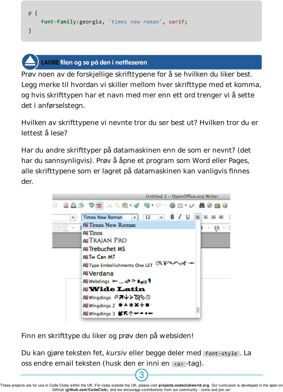 Hvilken av skrifttypene vi nevnte tror du ser best ut? Hvilken tror du er lettest å lese? Har du andre skrifttyper på datamaskinen enn de som er nevnt? (det har du sannsynligvis).