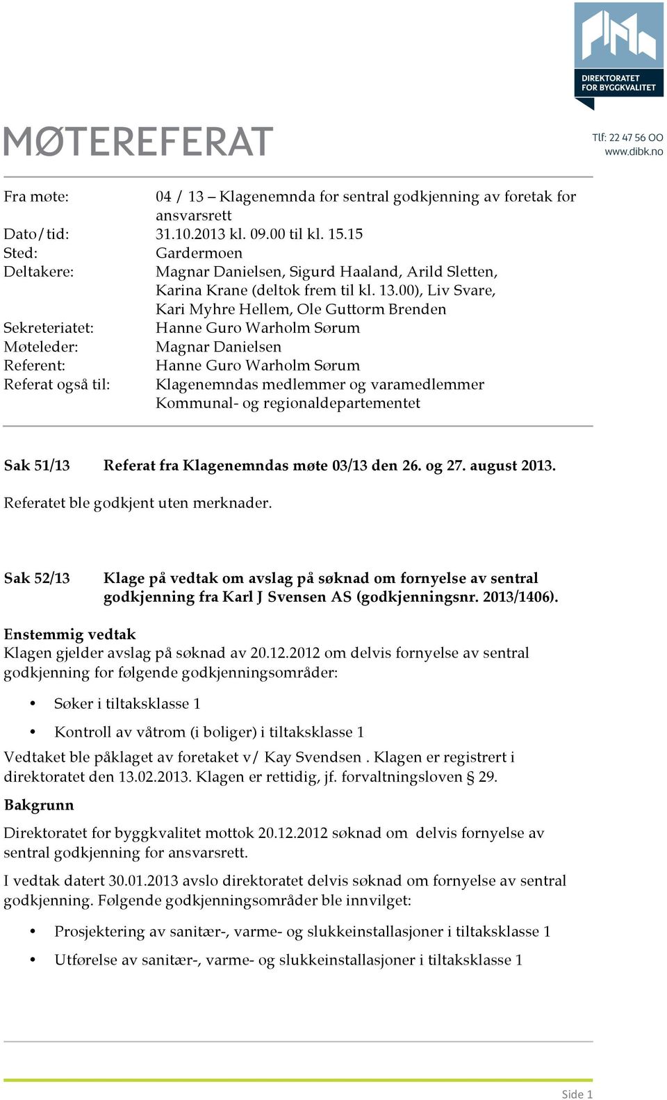 00), Liv Svare, Kari Myhre Hellem, Ole Guttorm Brenden Hanne Guro Warholm Sørum Magnar Danielsen Hanne Guro Warholm Sørum Klagenemndas medlemmer og varamedlemmer Kommunal- og regionaldepartementet