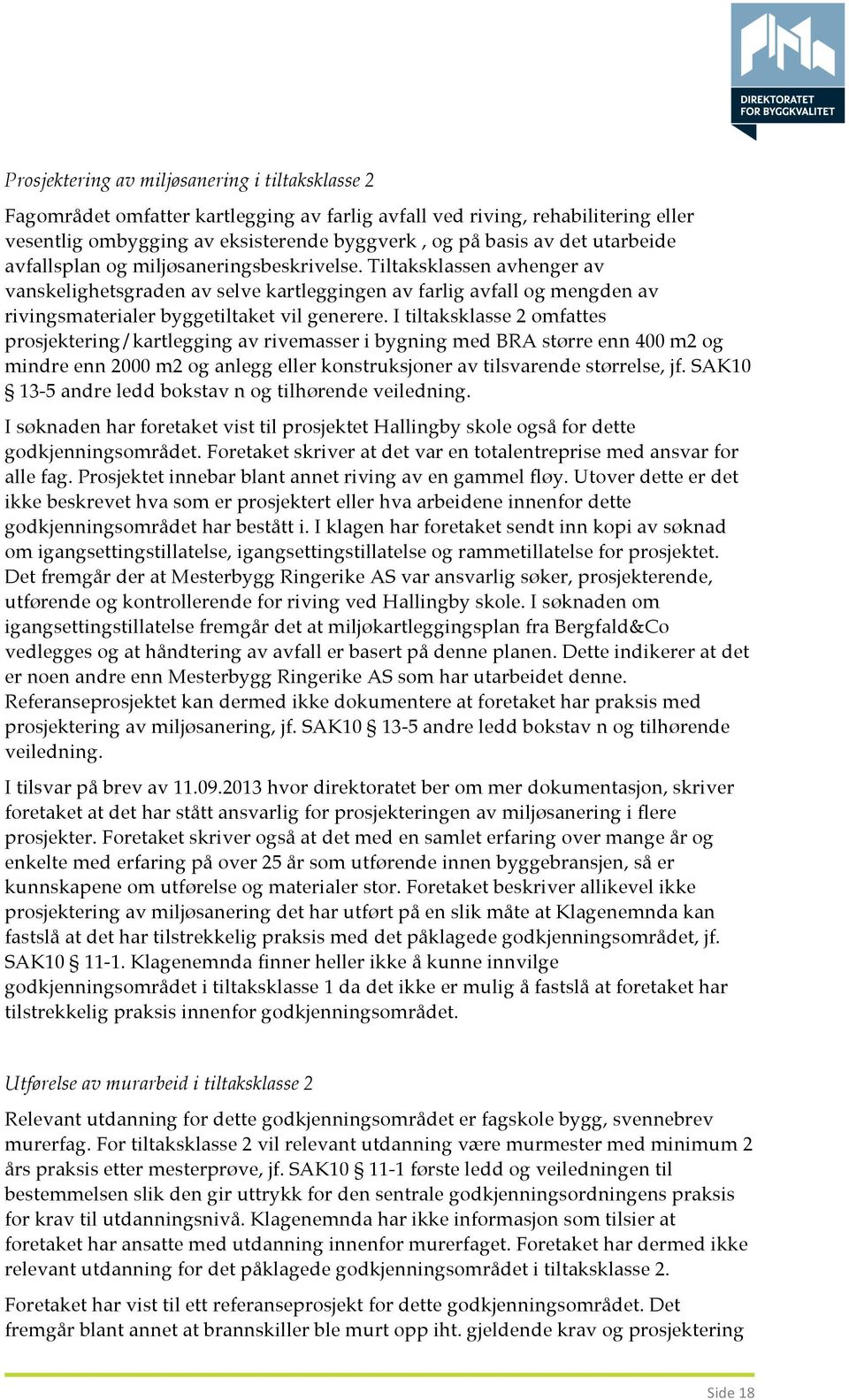 I tiltaksklasse 2 omfattes prosjektering/kartlegging av rivemasser i bygning med BRA større enn 400 m2 og mindre enn 2000 m2 og anlegg eller konstruksjoner av tilsvarende størrelse, jf.