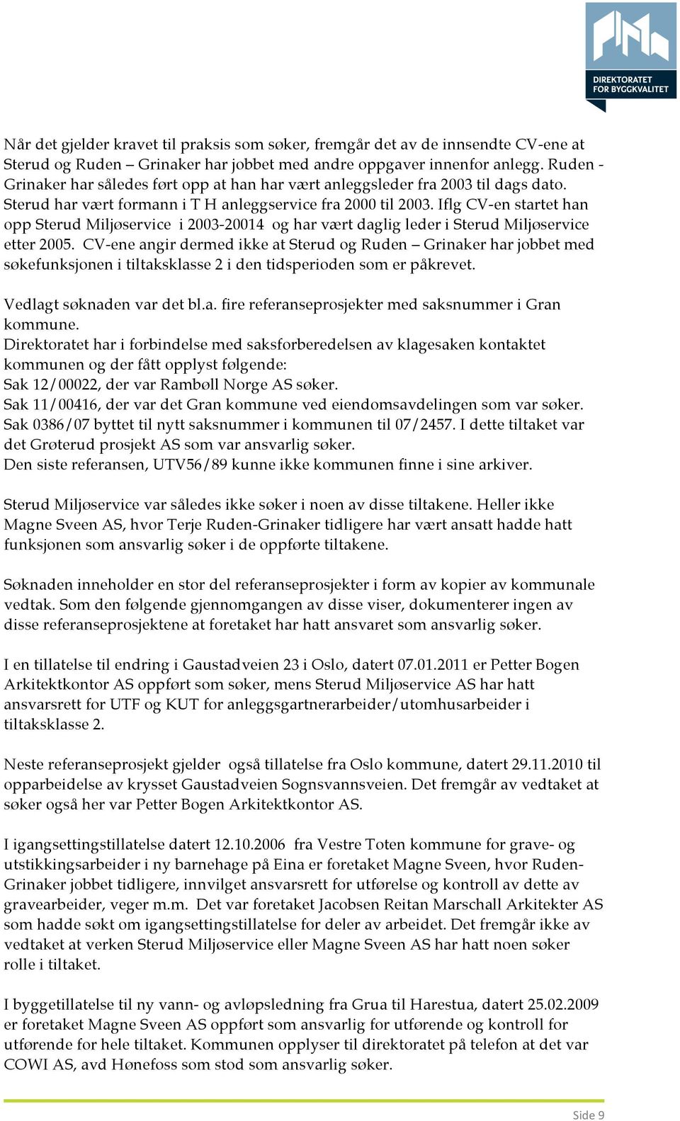 Iflg CV-en startet han opp Sterud Miljøservice i 2003-20014 og har vært daglig leder i Sterud Miljøservice etter 2005.