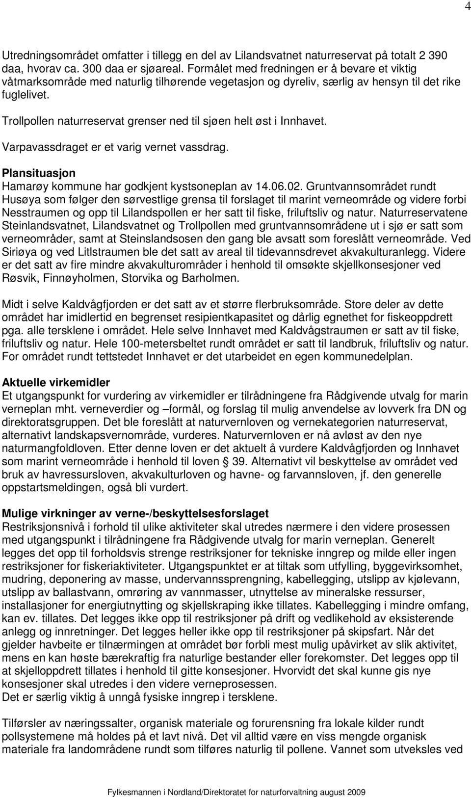 Trollpollen naturreservat grenser ned til sjøen helt øst i Innhavet. Varpavassdraget er et varig vernet vassdrag. Plansituasjon Hamarøy kommune har godkjent kystsoneplan av 14.06.02.