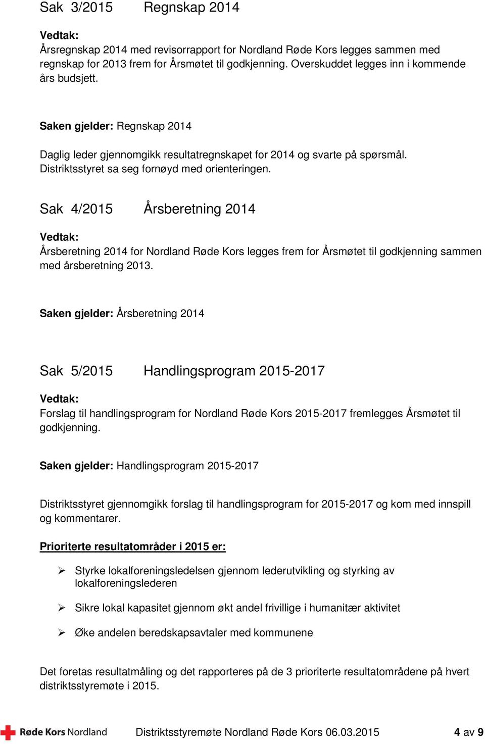 Distriktsstyret sa seg fornøyd med orienteringen. Sak 4/2015 Årsberetning 2014 Årsberetning 2014 for Nordland Røde Kors legges frem for Årsmøtet til godkjenning sammen med årsberetning 2013.