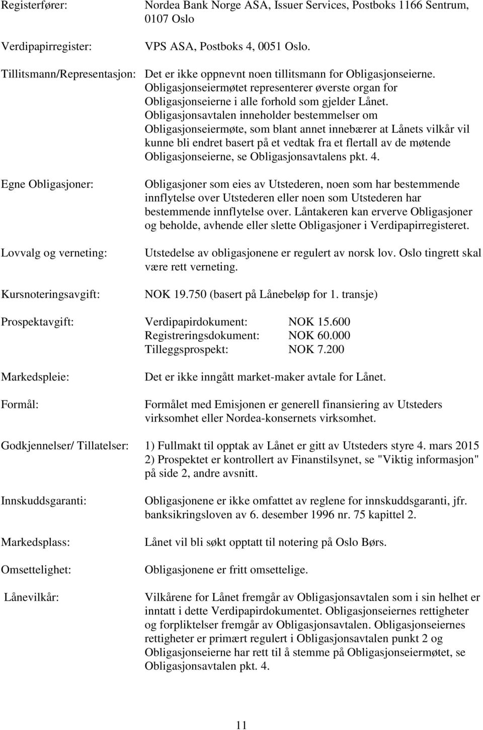 Obligasjonsavtalen inneholder bestemmelser om Obligasjonseiermøte, som blant annet innebærer at Lånets vilkår vil kunne bli endret basert på et vedtak fra et flertall av de møtende Obligasjonseierne,