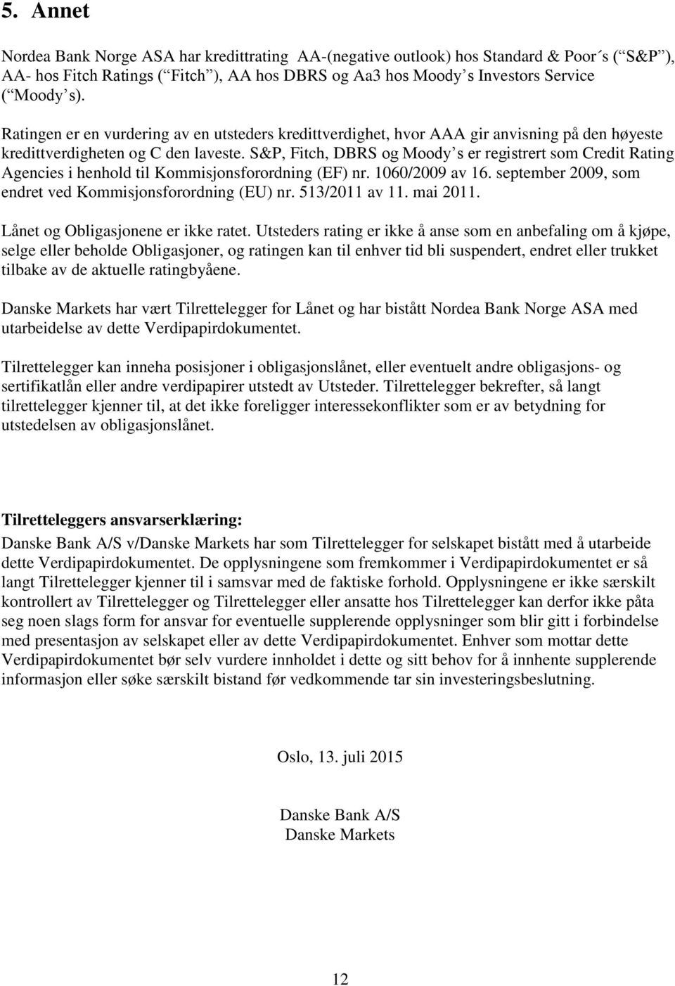 S&P, Fitch, DBRS og Moody s er registrert som Credit Rating Agencies i henhold til Kommisjonsforordning (EF) nr. 1060/2009 av 16. september 2009, som endret ved Kommisjonsforordning (EU) nr.