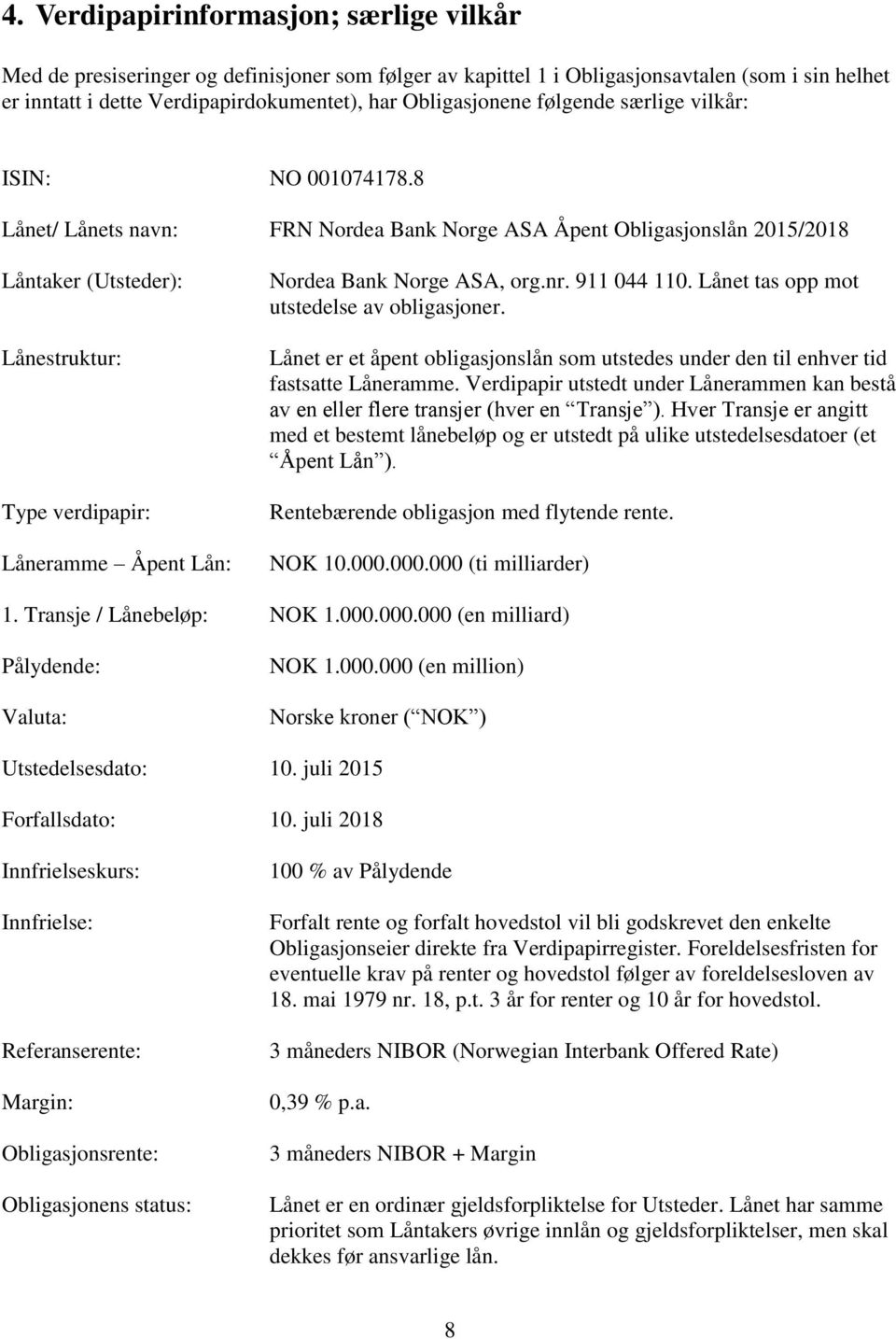 8 Lånet/ Lånets navn: FRN Nordea Bank Norge ASA Åpent Obligasjonslån 2015/2018 Låntaker (Utsteder): Lånestruktur: Type verdipapir: Låneramme Åpent Lån: Nordea Bank Norge ASA, org.nr. 911 044 110.